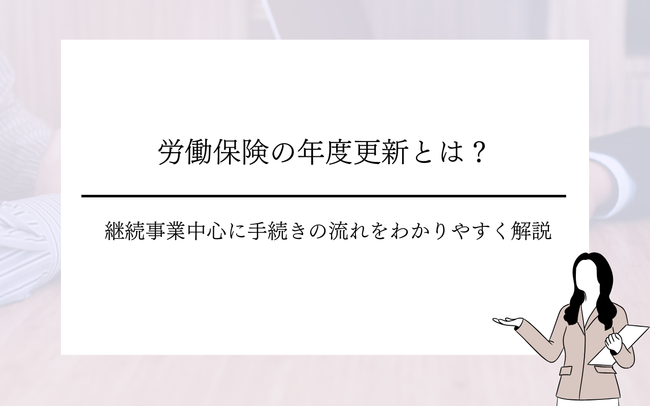 労働保険の年度更新とは？継続事業中心に手続きの 流れをわかりやすく解説
