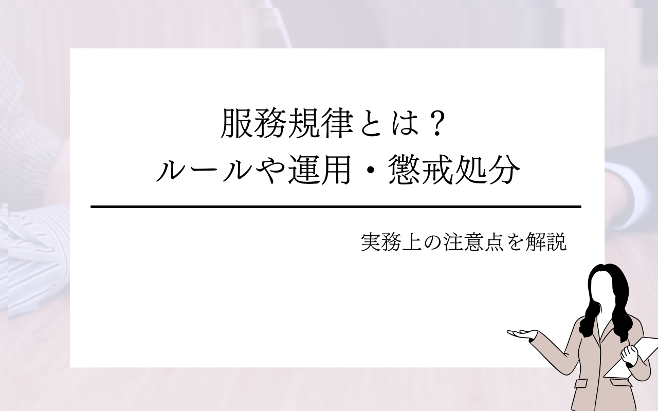 服務規律とは?規定すべきルールや運用・懲戒処分時の実務上の注意点
